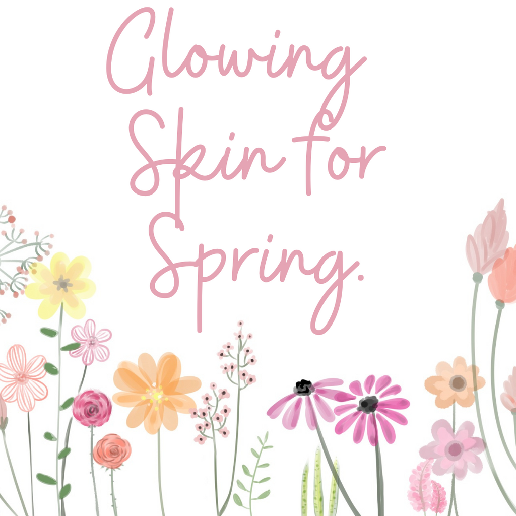 GLOWING SKIN FOR SPRING? YOU GOT IT!